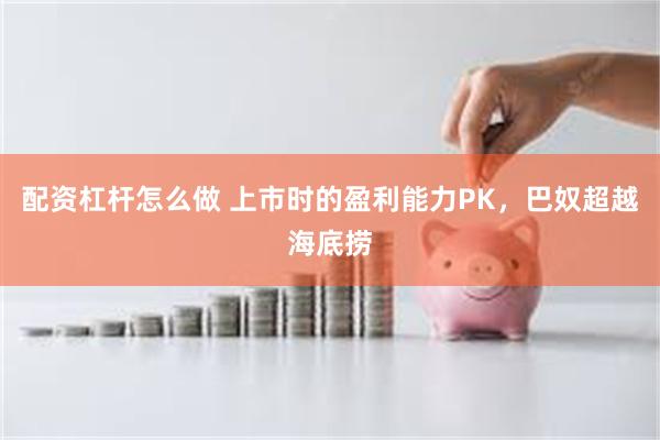 配资杠杆怎么做 上市时的盈利能力PK，巴奴超越海底捞